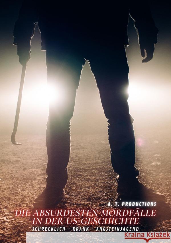 DIE ABSURDESTEN MORDFÄLLE IN DER US-GESCHICHTE | Schrecklich - Krank - Angsteinjagend Productions, A. T. 9783754116821 epubli - książka