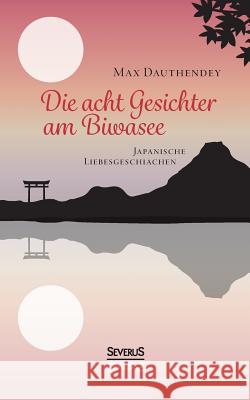 Die acht Gesichter am Biwasee: Japanische Liebesgeschichten Max Dauthendey 9783958014268 Severus - książka