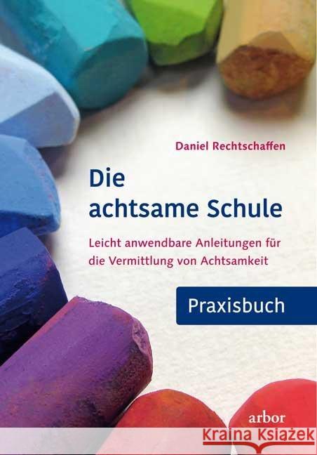 Die achtsame Schule - Praxisbuch : Leicht anwendbare Anleitungen für die Vermittlung von Achtsamkeit Rechtschaffen, Daniel 9783867811842 Arbor-Verlag - książka