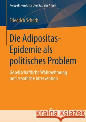 Die Adipositas-Epidemie ALS Politisches Problem: Gesellschaftliche Wahrnehmung Und Staatliche Intervention Schorb, Friedrich 9783658066130 Springer vs - książka