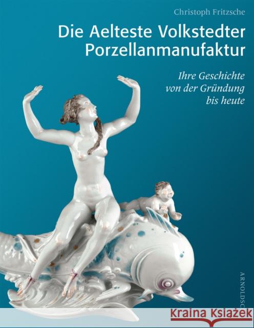 Die Aelteste Volkstedter Porzellanmanufaktur: Ihre Geschichte Von Der Gründung Bis Heute Fritzsche, Christoph 9783897903975 Arnoldsche Verlagsanstalt GmbH - książka