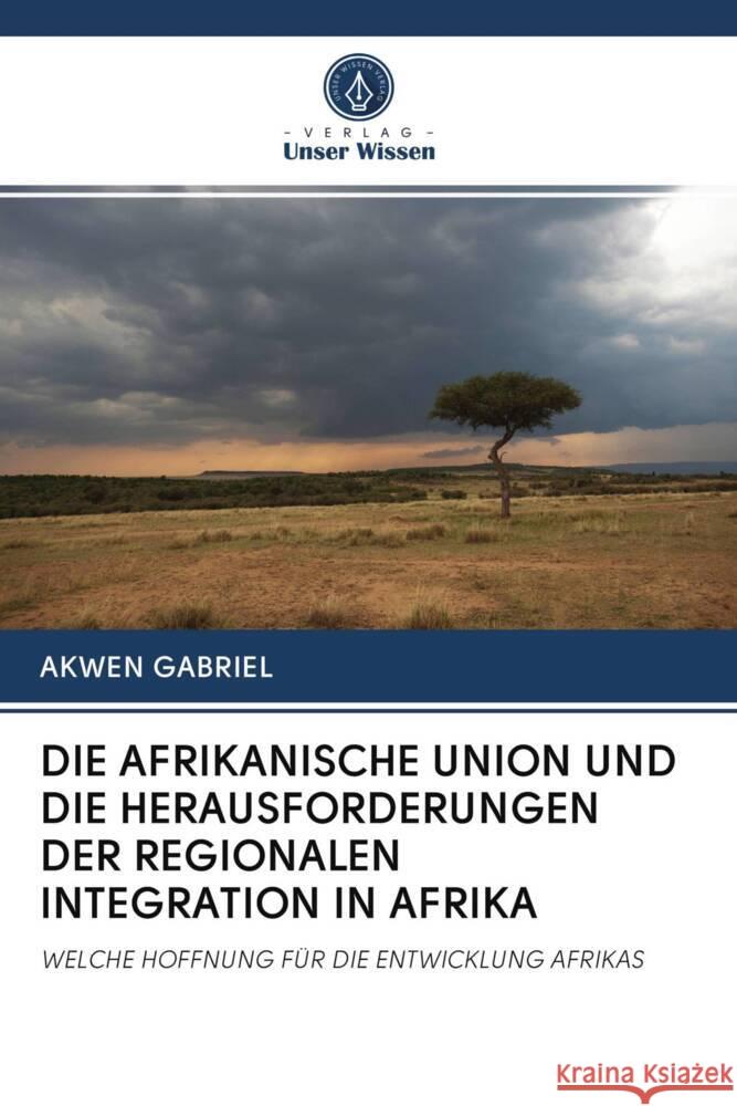 DIE AFRIKANISCHE UNION UND DIE HERAUSFORDERUNGEN DER REGIONALEN INTEGRATION IN AFRIKA Gabriel, Akwen 9786202902212 Verlag Unser Wissen - książka