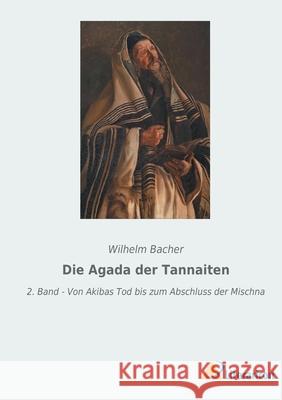 Die Agada der Tannaiten: 2. Band - Von Akibas Tod bis zum Abschluss der Mischna Wilhelm Bacher 9783965065246 Literaricon Verlag - książka