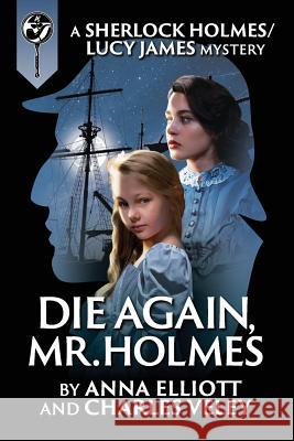 Die Again, Mr. Holmes: A Sherlock Holmes and Lucy James Mystery Anna Elliott Charles Veley 9780999119167 Wilton Press - książka