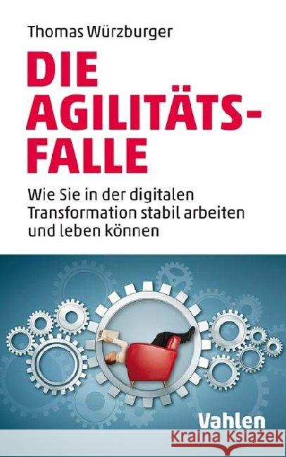 Die Agilitäts-Falle : Stabil sein - agil arbeiten Würzburger, Thomas 9783800659272 Vahlen - książka