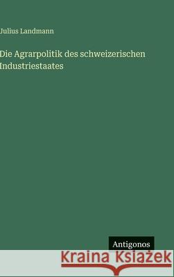 Die Agrarpolitik des schweizerischen Industriestaates Julius Landmann 9783563441688 Antigonos Verlag - książka