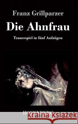 Die Ahnfrau: Trauerspiel in fünf Aufzügen Franz Grillparzer 9783843034333 Hofenberg - książka