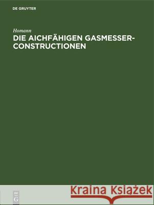 Die Aichfähigen Gasmesser-Constructionen Homann Gasmessercommission Des Deutschen, Gasmessercommission Des Deutschen Vereins Von Gas- Und Wasserfachmännern 9783486727265 Walter de Gruyter - książka