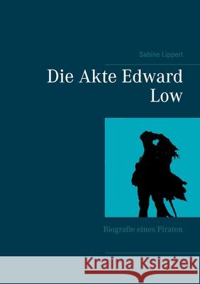 Die Akte Edward Low: Biografie eines Piraten Sabine Lippert 9783753477114 Books on Demand - książka