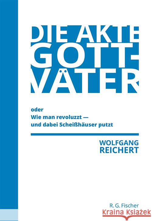 Die Akte Gottväter oder Wie man revoluzzt - und dabei Scheißhäuser putzt Reichert, Wolfgang 9783830194552 Fischer (Rita G.), Frankfurt - książka