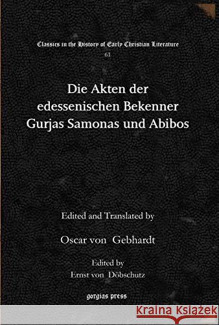 Die Akten der edessenischen Bekenner Gurjas Samonas und Abibos Ernst von Dobschütz, Oscar von Gebhardt 9781617196508 Gorgias Press - książka