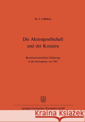 Die Aktiengesellschaft Und Der Konzern: Betriebswirtschaftliche Einführung in Das Aktiengesetz Von 1965 Löffelholz, Josef 9783322980281 Gabler Verlag - książka