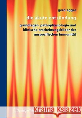 Die Akute Entzündung: Grundlagen, Pathophysiologie Und Klinische Erscheinungsbilder Der Unspezifischen Immunität Egger, Gerd 9783211244913 Springer - książka