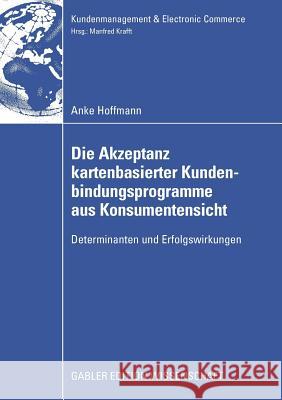 Die Akzeptanz Kartenbasierter Kundenbindungsprogramme Aus Konsumentensicht: Determinanten Und Erfolgswirkungen Anke Hoffmann Prof Dr Manfred Krafft 9783835009455 Gabler Verlag - książka