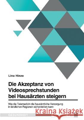 Die Akzeptanz von Videosprechstunden bei Hausärzten steigern. Wie die Telemedizin die hausärztliche Versorgung in ländlichen Regionen sicherstellen ka Hinze, Lina 9783346751737 Grin Verlag - książka