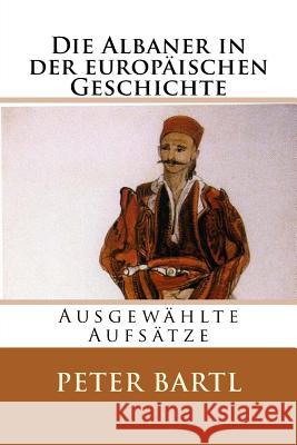 Die Albaner in der europäischen Geschichte: Ausgewählte Aufsätze Elsie, Robert 9781536868456 Createspace Independent Publishing Platform - książka