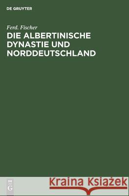 Die Albertinische Dynastie Und Norddeutschland: Ein Deutsches Wort Zu Den Parlamentswahlen Sachsens Ferd Fischer 9783111262154 De Gruyter - książka