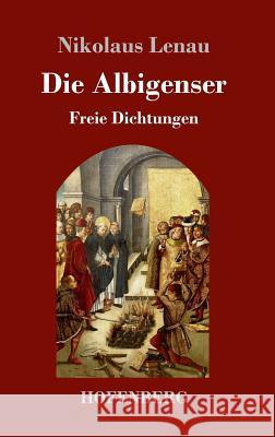 Die Albigenser: Freie Dichtungen Lenau, Nikolaus 9783743712867 Hofenberg - książka