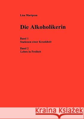 Die Alkoholikerin: Band 1: Stationen einer Krankheit; Band 2: Leben in Freiheit Mariposa, Lisa 9783833462979 Books on Demand - książka