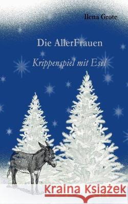 Die AllerFrauen: Krippenspiel mit Esel Ilena Grote 9783749484157 Books on Demand - książka