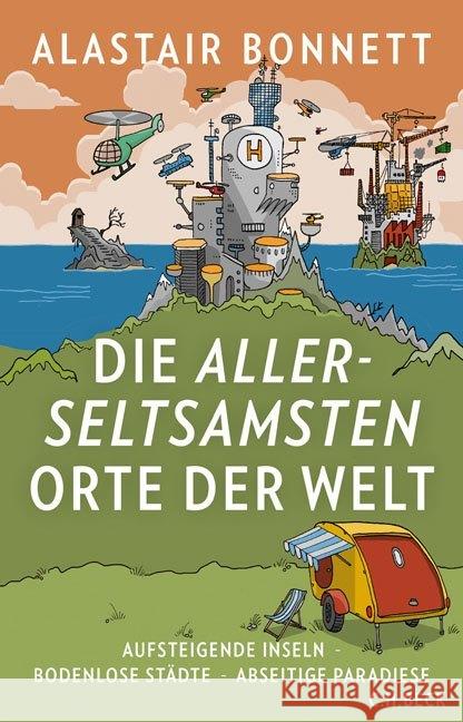 Die allerseltsamsten Orte der Welt : Aufsteigende Inseln, bodenlose Städte, abseitige Paradiese Bonnett, Alastair 9783406734410 Beck - książka