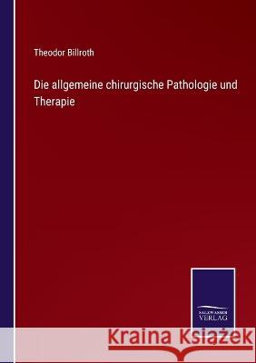 Die allgemeine chirurgische Pathologie und Therapie Theodor Billroth 9783375059187 Salzwasser-Verlag - książka
