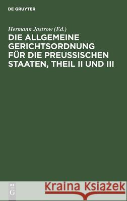 Die Allgemeine Gerichtsordnung für die Preußischen Staaten, Theil II und III Hermann Jastrow, No Contributor 9783112385258 De Gruyter - książka