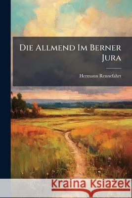 Die Allmend Im Berner Jura Hermann Rennefahrt 9781144208378  - książka