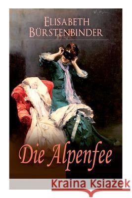 Die Alpenfee: Heimat- & Liebesroman Elisabeth Burstenbinder 9788026861645 e-artnow - książka