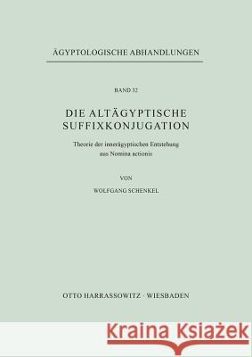 Die Altagyptische Suffixkonjugation: Theorie Der Inneragyptischen Entstehung Aus Nomina Actionis Schenkel, Wolfgang 9783447016896 Harrassowitz - książka