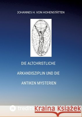 Die altchristliche Arkandisziplin  und die antiken Mysterien Hohenstätten, Johannes H. von 9783384722393 tredition - książka