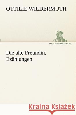 Die alte Freundin. Ezählungen Wildermuth, Ottilie 9783842418196 tredition - książka