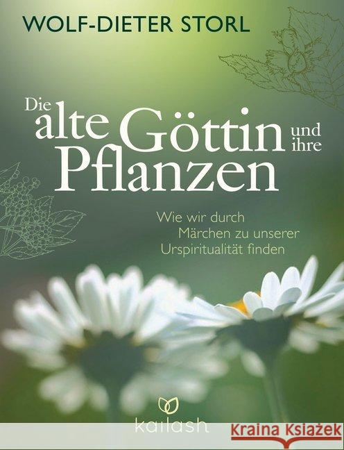 Die alte Göttin und ihre Pflanzen : Wie wir durch Märchen zu unserer Urspiritualität finden Storl, Wolf-Dieter; Teufel, Christine 9783424630800 Kailash - książka