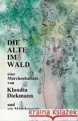 Die Alte im Wald: eine Maerchenballade Diekmann, Klaudia 9781539419426 Createspace Independent Publishing Platform - książka