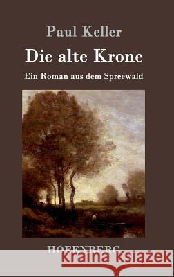 Die alte Krone: Ein Roman aus dem Spreewald Keller, Paul 9783743702134 Hofenberg - książka