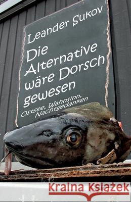 Die Alternative w?re Dorsch gewesen: Geschichten und Gedichte Leander Sukov 9783967630459 Kulturmaschinen Verlag - książka