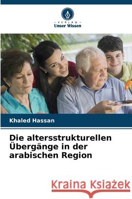 Die altersstrukturellen Übergänge in der arabischen Region Hassan, Khaled 9786208678043 Verlag Unser Wissen - książka