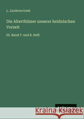 Die Alterth?mer unserer heidnischen Vorzeit: III. Band 7. und 8. Heft L. Lindenschmit 9783563141885 Antigonos Verlag - książka