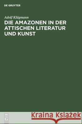 Die Amazonen in der attischen Literatur und Kunst Adolf Klügmann 9783112406052 De Gruyter - książka