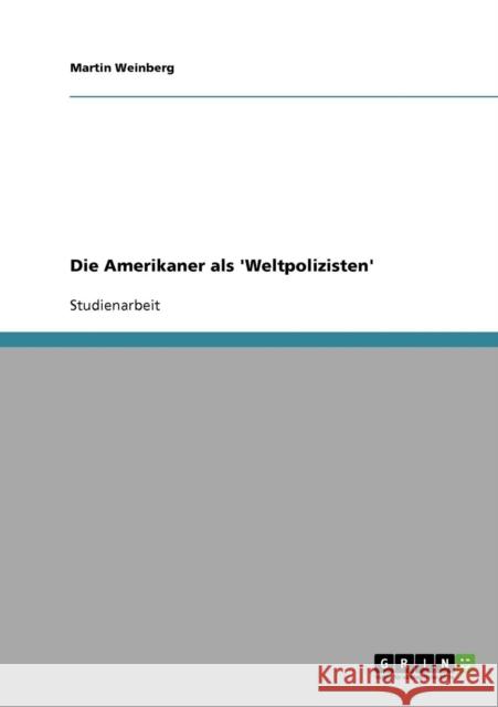 Die Amerikaner als 'Weltpolizisten' Martin Weinberg 9783638640770 Grin Verlag - książka