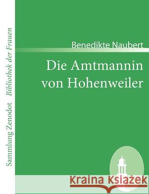 Die Amtmannin von Hohenweiler: Eine wirkliche Geschichte aus Familienpapieren gezogen Naubert, Benedikte 9783866403833 Contumax Gmbh & Co. Kg - książka