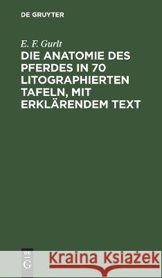 Die Anatomie Des Pferdes in 70 Litographierten Tafeln, Mit Erklärendem Text: [Text] Gurlt, E. F. 9783112456514 de Gruyter - książka