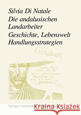 Die Andalusischen Landarbeiter: Geschichte, Lebenswelt, Handlungsstrategien Di Natale, Silvia 9783322936332 Vs Verlag F R Sozialwissenschaften - książka