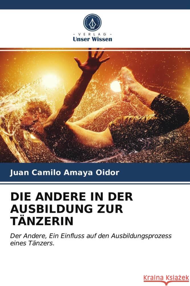 DIE ANDERE IN DER AUSBILDUNG ZUR TÄNZERIN Amaya Oidor, Juan Camilo 9786203978629 Verlag Unser Wissen - książka