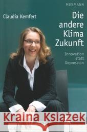 Die andere Klima-Zukunft : Innovation statt Depression Kemfert, Claudia   9783867740470 Murmann Verlag - książka