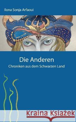 Die Anderen - Chroniken aus dem Schwarzen Land: Phantastischer Roman Ilona Sonja Arfaoui 9783756234516 Books on Demand - książka