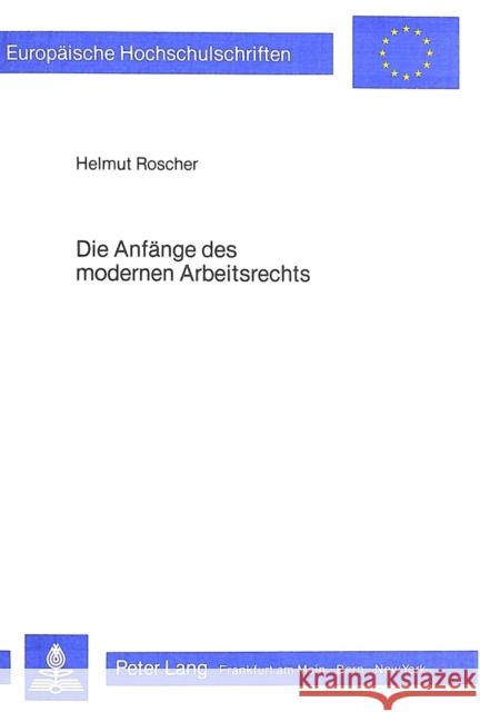 Die Anfaenge Des Modernen Arbeitsrechts: Ein Beitrag Zur Geschichte Des Jugendarbeitsschutzes Unter Besonderer Beruecksichtigung Der Entwicklung in Pr Roscher, Helmut 9783820480023 Peter Lang Gmbh, Internationaler Verlag Der W - książka