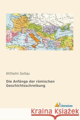 Die Anfänge der römischen Geschichtsschreibung Wilhelm Soltau 9783956971129 Literaricon - książka