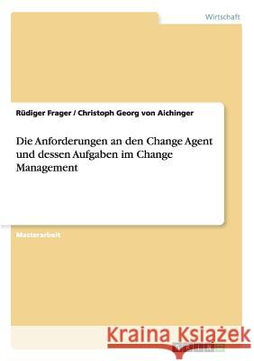 Die Anforderungen an den Change Agent und dessen Aufgaben im Change Management Rudiger Frager Christoph Georg Von Aichinger  9783656939061 Grin Verlag Gmbh - książka