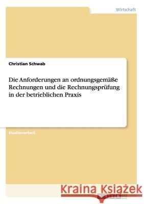 Die Anforderungen an ordnungsgemäße Rechnungen und die Rechnungsprüfung in der betrieblichen Praxis Schwab, Christian 9783656252924 Grin Verlag - książka